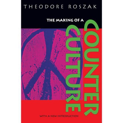 The Making of a Counter Culture - by  Theodore Roszak (Paperback)