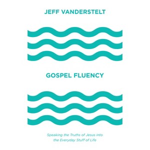 Gospel Fluency - by  Jeff Vanderstelt (Hardcover) - 1 of 1