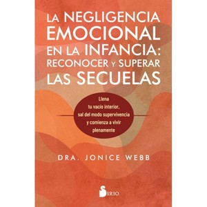 Negligencia Emocional En La Infancia, Las: Reconocer Y Superar Las Secuelas - by  Jonice Webb (Paperback) - 1 of 1