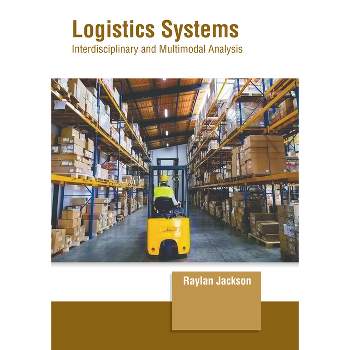 Logistics Systems: Interdisciplinary and Multimodal Analysis - by  Raylan Jackson (Hardcover)