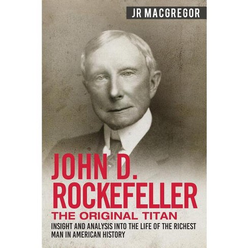 The Biography of John D. Rockefeller: America's Most Notorious Oil Titan  and Robber Baron: Milton, Robert: 9798686060357: : Books