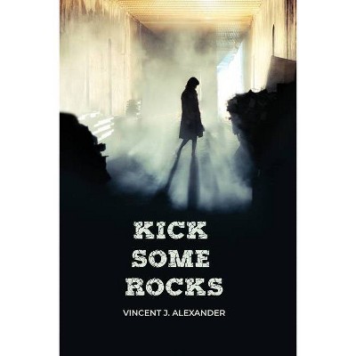 Kick Some Rocks - by  Vincent J Alexander (Paperback)