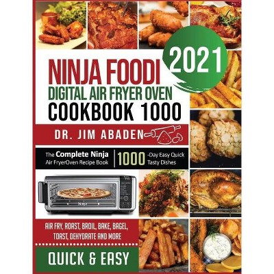 Ninja Foodi Digital Air Fryer Oven Cookbook 1000 - by  Jim Abaden (Hardcover)