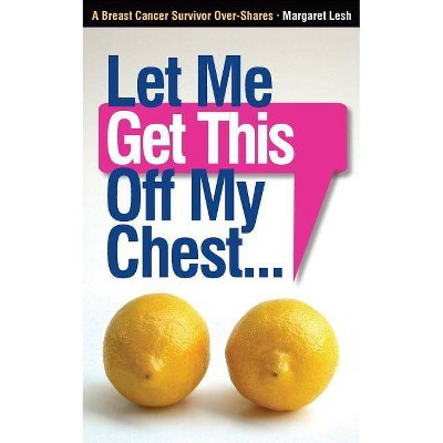 Let Me Get This Off My Chest - by  Margaret Lesh (Paperback)