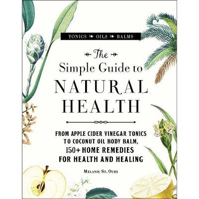 The Simple Guide to Natural Health - by  Melanie St Ours (Hardcover)