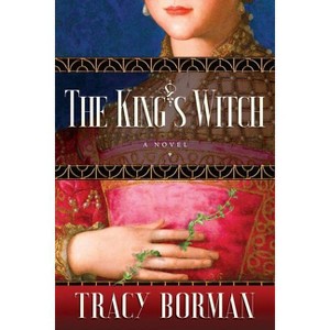The King's Witch - (Frances Gorges Historical Trilogy) by  Tracy Borman (Paperback) - 1 of 1