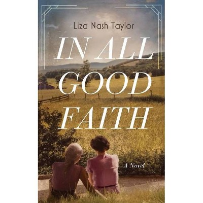 In All Good Faith - by  Liza Nash Taylor (Hardcover)