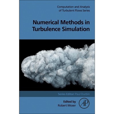 Numerical Methods in Turbulence Simulation - (Computation and Analysis of Turbulent Flows) by  Robert Moser (Paperback)