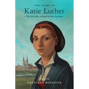 The Story of Katie Luther - (Lives of Faith and Grace) by  Gretchen Ronnevik (Paperback) - 1 of 1