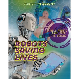 Robots Saving Lives - (Rise of the Robots!) by  Louise A Spilsbury (Paperback) - 1 of 1