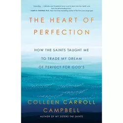 The Heart of Perfection - by  Colleen Carroll Campbell (Paperback)