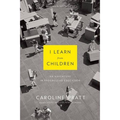 I Learn from Children - by  Caroline Pratt (Paperback)