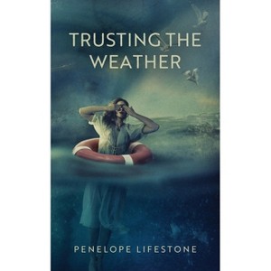 Trusting the Weather - by  Penelope Lifestone (Paperback) - 1 of 1