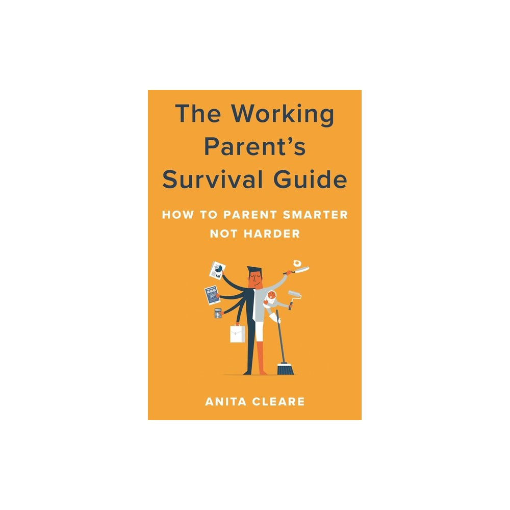 Working Parent's Survival Guide - by Anita Cleare (Hardcover)