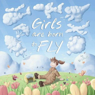 Girls are Born to Fly - by  Bj Lewis (Paperback)