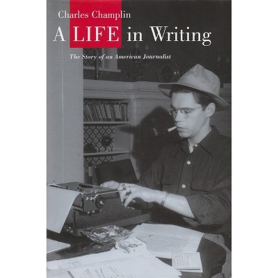 A Life in Writing - by  Charles Champlin (Hardcover)