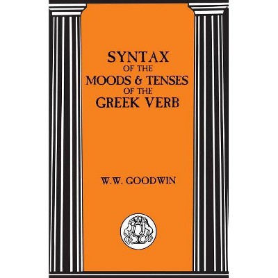 Syntax of the Moods and Tenses of the Greek Verbs - (Bristol Classical Paperbacks) by  W Goodwin & William Watson Goodwin (Paperback)