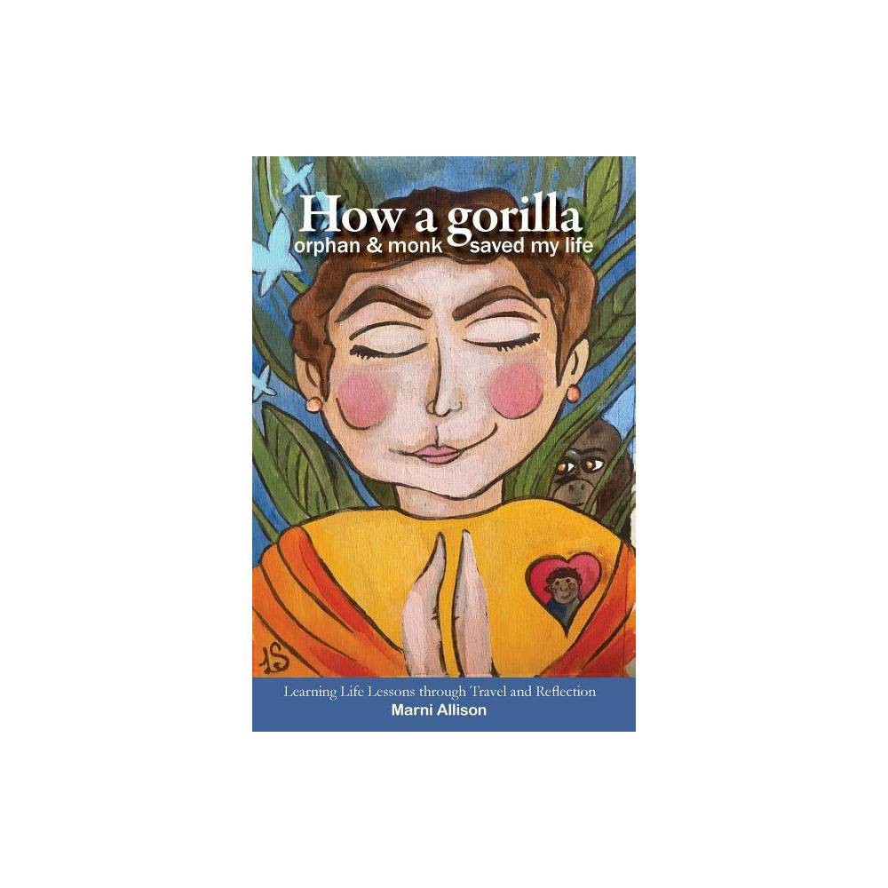 How a Gorilla, Orphan, and Monk Saved My Life - by Marni Allison (Paperback) was $12.99 now $8.39 (35.0% off)