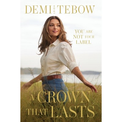 A Crown that Lasts - by  Demi-Leigh Tebow (Paperback)