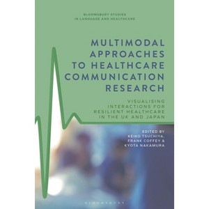 Multimodal Approaches to Healthcare Communication Research - (Bloomsbury Studies in Language and Healthcare) (Hardcover) - 1 of 1