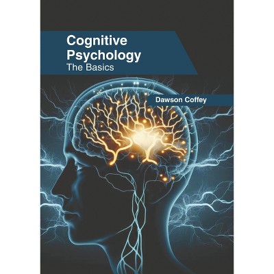 Cognitive Psychology: The Basics - by  Dawson Coffey (Hardcover)