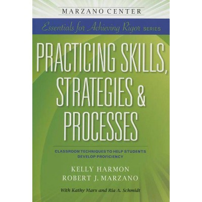 Practicing Skills, Strategies & Processes - (Marzano Center Essentials for Achieving Rigor) by  Kelly Harmon & Robert J Marzano (Paperback)