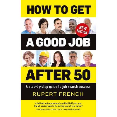 How to Get a Good Job After 50 - by  Rupert French (Paperback)