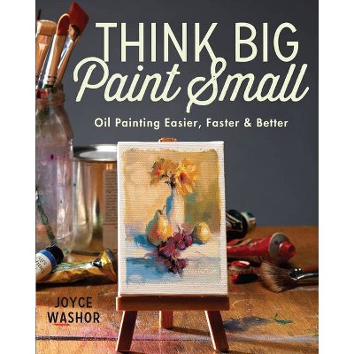 Think Big Paint Small - 2nd Edition by  Joyce Washor (Paperback)