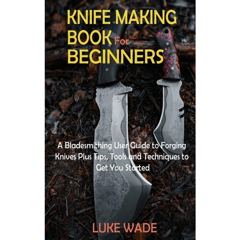 Knife Making Book For Beginners - By Luke Wade : Target