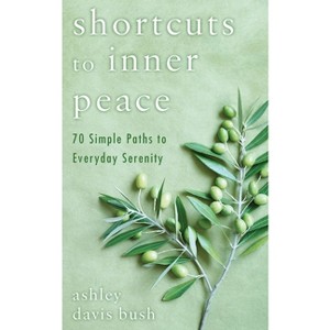 Shortcuts to Inner Peace - by  Ashley Davis Bush (Paperback) - 1 of 1