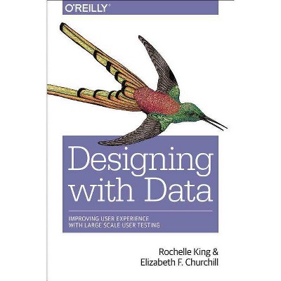 Designing with Data - by  Rochelle King & Elizabeth F Churchill & Caitlin Tan (Paperback)