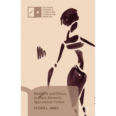 Medicine and Ethics in Black Women's Speculative Fiction - (Palgrave Studies in Literature, Science and Medicine) by  Esther L Jones (Hardcover)