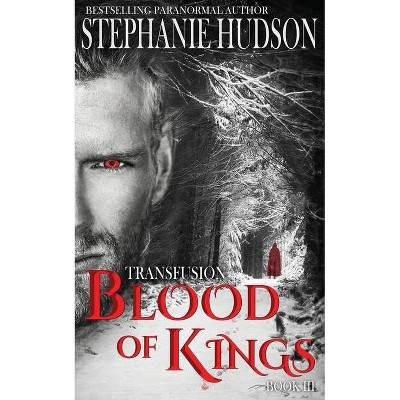 Blood of Kings - (The Transfusion Saga) by  Stephanie Hudson (Paperback)