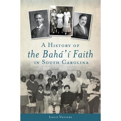 A History of the Bahá'í Faith in South Carolina - (American Heritage) by  Louis Venters (Paperback)