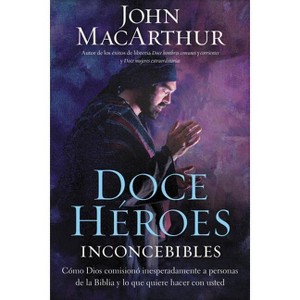 Doce héroes inconcebibles - by  John F MacArthur (Paperback) - 1 of 1