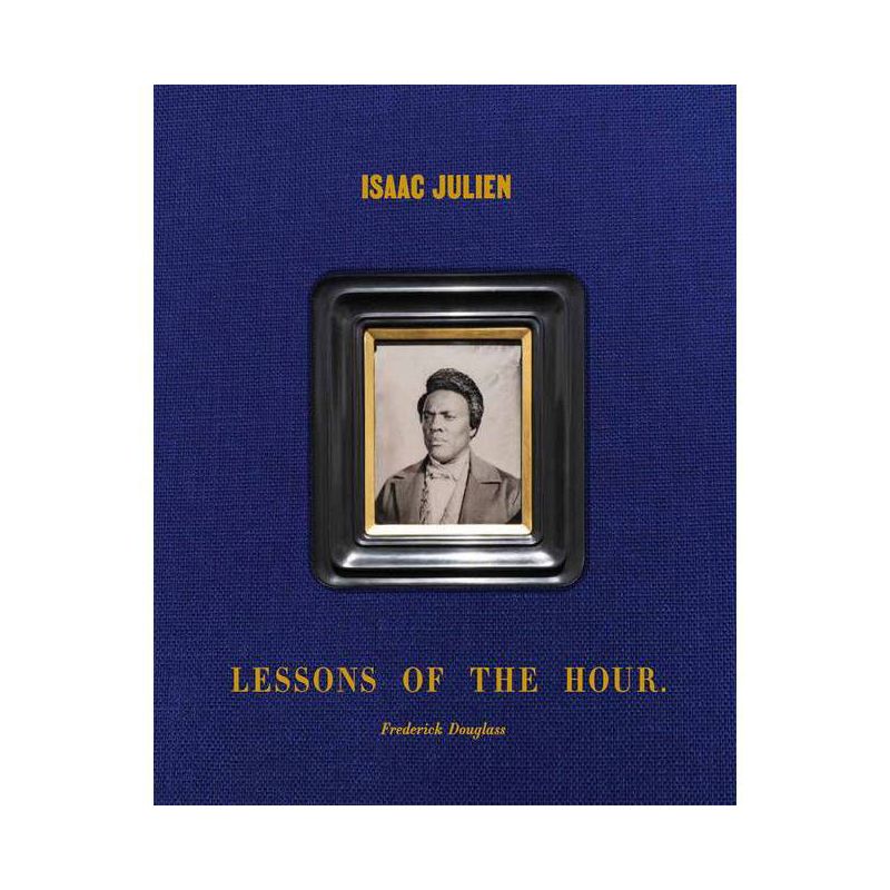 Isaac Julien: Lessons of the Hour - Frederick Douglass - by  Cora Gilroy-Ware & Vladimir Seput (Hardcover), 1 of 2