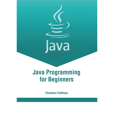 Java Programming for Beginners - by  Theodore Hoffman (Hardcover)