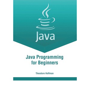 Java Programming for Beginners - by  Theodore Hoffman (Hardcover) - 1 of 1