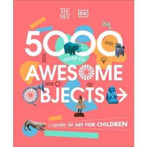 The Met 5000 Years of Awesome Objects - (DK the Met) by  Aaron Rosen & Susie Hodge & Susie Brooks & Mary Richards (Hardcover) - 1 of 1