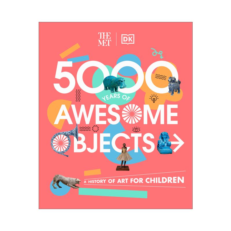 The Met 5000 Years of Awesome Objects - (DK the Met) by  Aaron Rosen & Susie Hodge & Susie Brooks & Mary Richards (Hardcover), 1 of 2