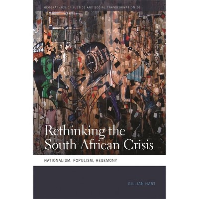 Rethinking the South African Crisis - (Geographies of Justice and Social Transformation) by  Gillian Hart (Paperback)