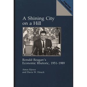 A Shining City on a Hill - (Praeger Political Communication) by  Amos Kiewe & Davis W Houck (Hardcover) - 1 of 1