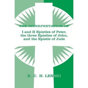 Interpretation Of: 1 & II Epistles of Peter, Three Epistles of John & the Epistle of Jude - by  Richard C H Lenski (Paperback) - 1 of 1