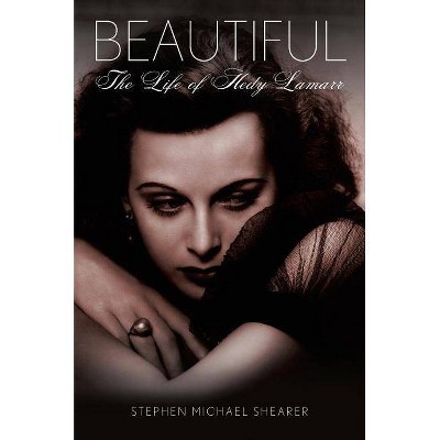 Beautiful: The Life of Hedy Lamarr - by  Stephen Michael Shearer (Paperback)