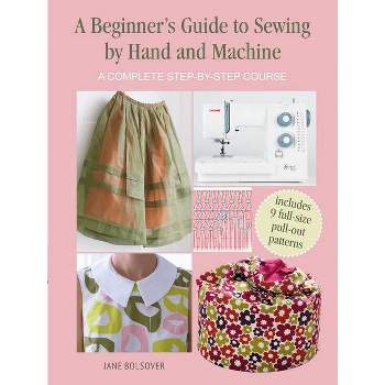 A Beginner's Guide to Sewing by Hand and Machine - by  Jane Bolsover (Paperback)
