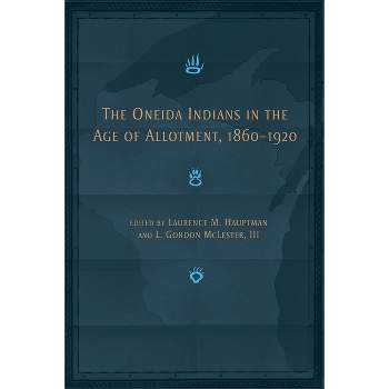 The Oneida Indians in the Age of Allotment, 1860-1920 - (Civilization of the American Indian) by  L G McLester (Hardcover)