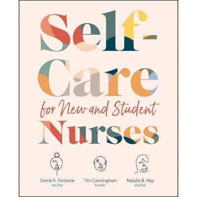 Self-Care for New and Student Nurses - by  Dorrie K Fontaine & Tim Cunningham & Natalie May (Paperback)