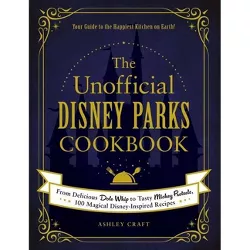 The Unofficial Disney Parks Cookbook - (Unofficial Cookbook) by Ashley Craft (Hardcover)