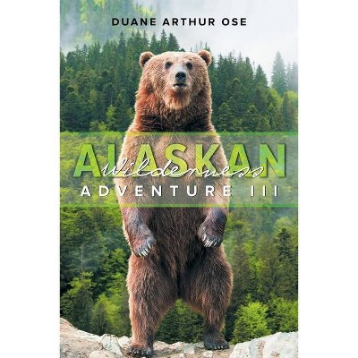 Alaskan Wilderness Adventure - by  Duane Arthur Ose (Paperback)