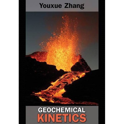 Geochemical Kinetics - by  Youxue Zhang (Hardcover)